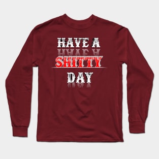 Have A Shitty Day Long Sleeve T-Shirt